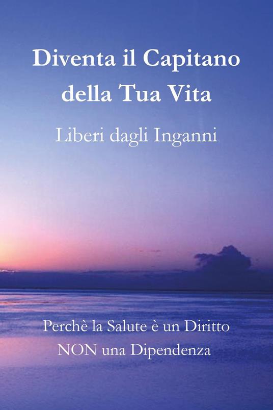 Diventa il Capitano della Tua Vita. Liberi dagli Inganni